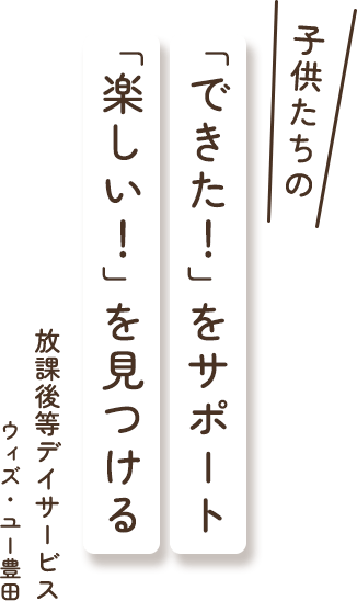 子供たちの「できた！」をサポート「楽しい！」を見つける放課後等デイサービスウィズ・ユー豊田